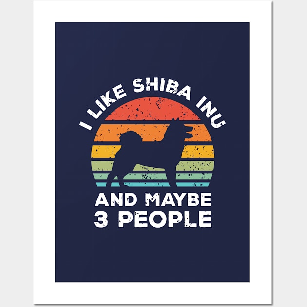 I Like Shiba Inu and Maybe 3 People, Retro Vintage Sunset with Style Old Grainy Grunge Texture Wall Art by Ardhsells